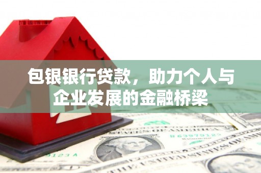 友好包银银行贷款，助力个人与企业发展的金融桥梁
