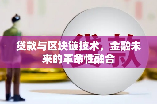 友好贷款与区块链技术，金融未来的革命性融合