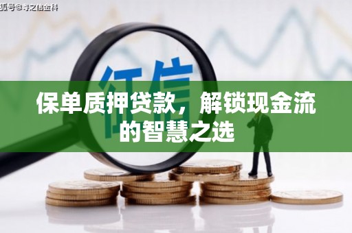 友好保单质押贷款，解锁现金流的智慧之选