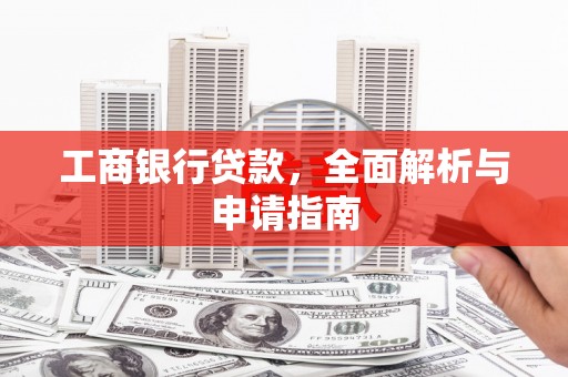 友好工商银行贷款，全面解析与申请指南